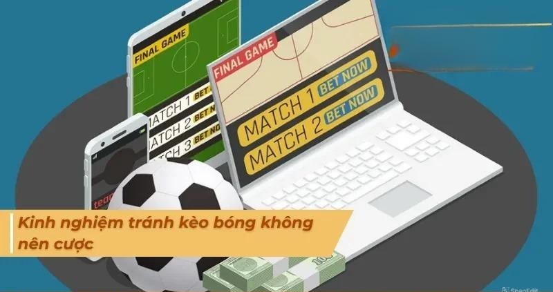 kinh nghiệm tránh kèo bóng không nên cược