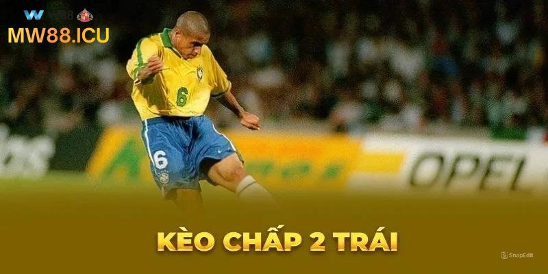 kèo chấp 2 trái là gì